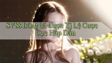 sv88  bóng đá cược tỉ lệ cược cực hấp dẫn