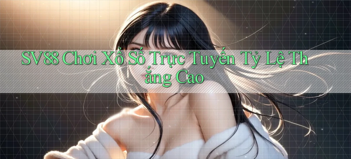 sv88  chơi xổ số trực tuyến tỷ lệ thắng cao