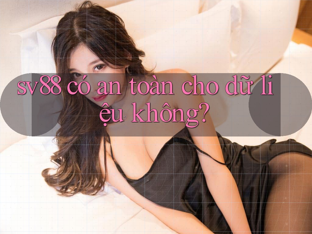 sv88 có an toàn cho dữ liệu không?