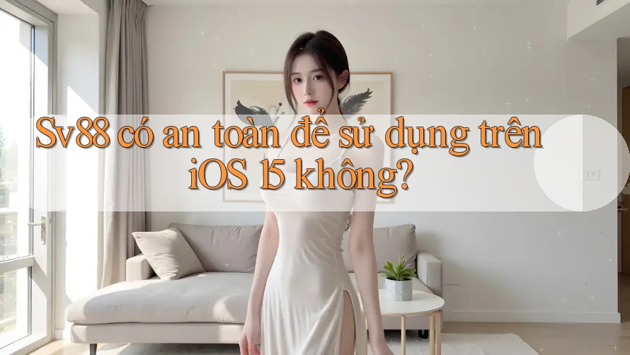Sv88 có an toàn để sử dụng trên iOS 15 không? Sv88 có an toàn để sử dụng trên iOS 15 không?