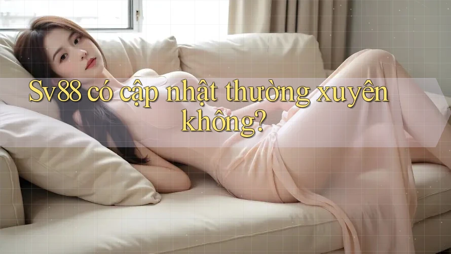 Sv88 có cập nhật thường xuyên không?