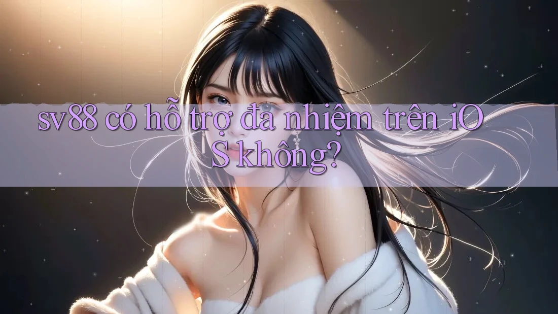 sv88 có hỗ trợ đa nhiệm trên iOS không?