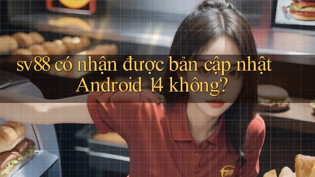 sv88 có nhận được bản cập nhật Android 14 không? sv88 có nhận được bản cập nhật Android 14 không?