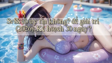 Sv88 có uy tín không để giải trí (2026) kế hoạch 30 ngày