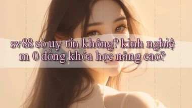 sv88 có uy tín không kinh nghiệm 0 đồng khóa học nâng cao