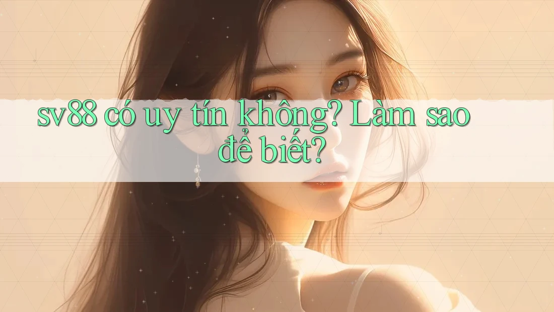 sv88 có uy tín không? Làm sao để biết? sv88 có uy tín không? Làm sao để biết?