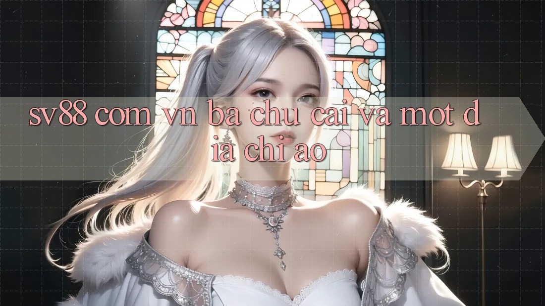 “Sv88 Com Vn” – Ba Chữ Cái và Một Địa Chỉ Ảo “Sv88 Com Vn” – Ba Chữ Cái và Một Địa Chỉ Ảo