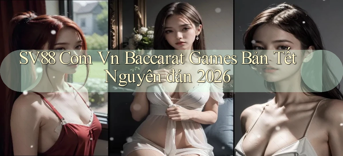 sv88 com vn baccarat games bản tết nguyên đán 2026