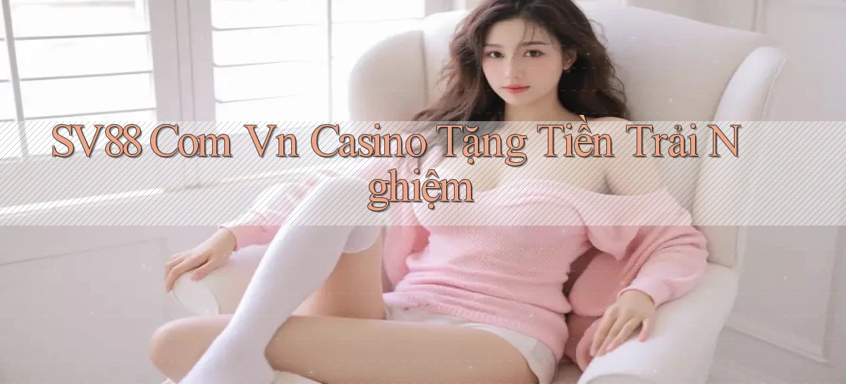 sv88 com vn casino tặng tiền trải nghiệm