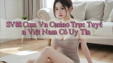 sv88 com vn casino trực tuyến Việt Nam có uy tín