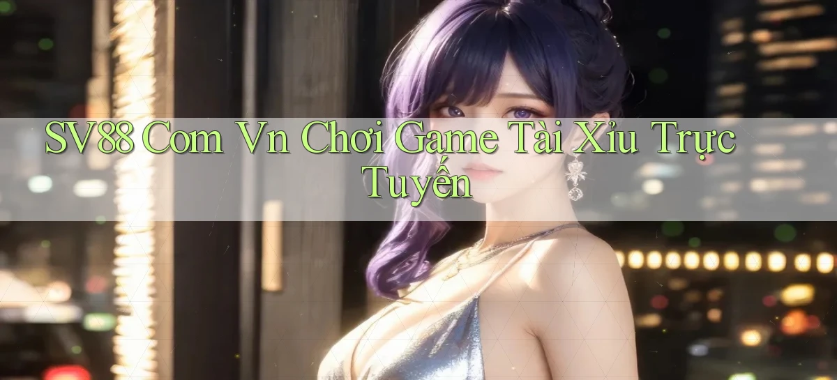 sv88 com vn chơi game tài xỉu trực tuyến