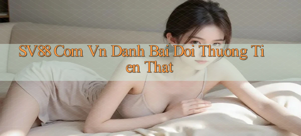 sv88 com vn danh bai doi thuong tien that