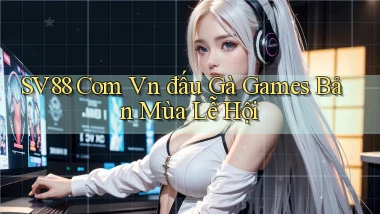 sv88 com vn đấu gà games bản mùa lễ hội