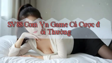 sv88 com vn game cá cược đổi thưởng