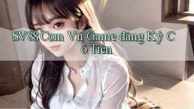 sv88 com vn game đăng ký có tiền