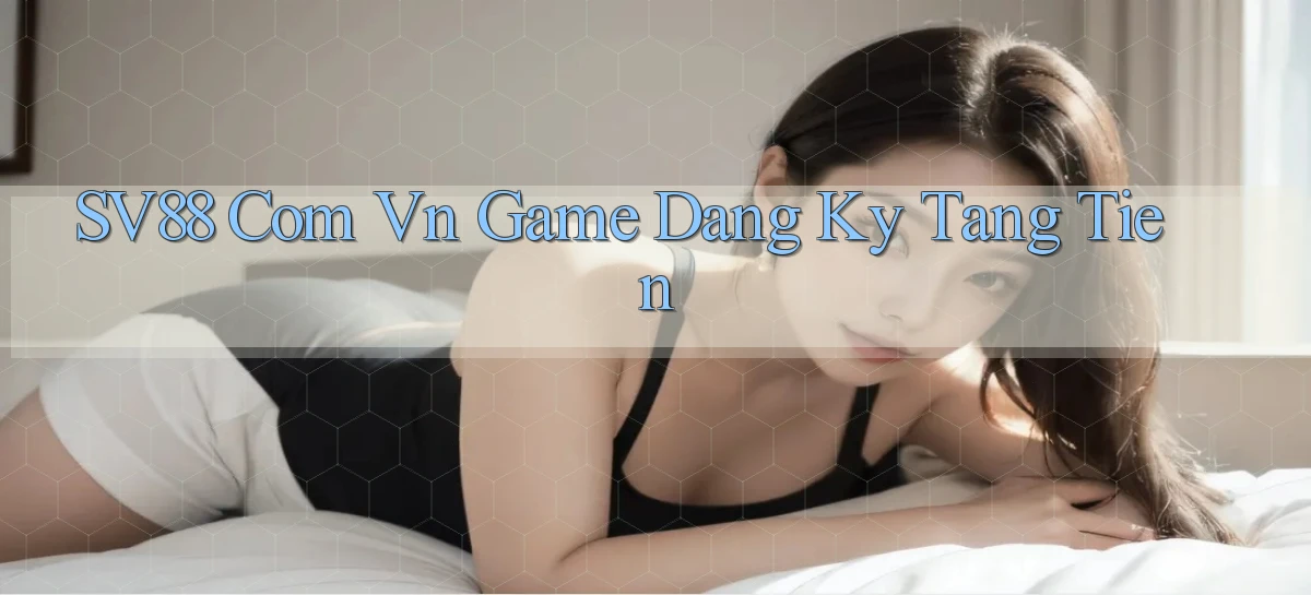 sv88 com vn game dang ky tang tien