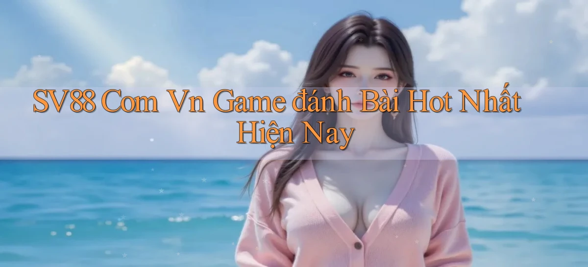 sv88 com vn game đánh bài hot nhất hiện nay
