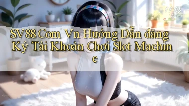 sv88 com vn hướng dẫn đăng ký tài khoản chơi slot machine