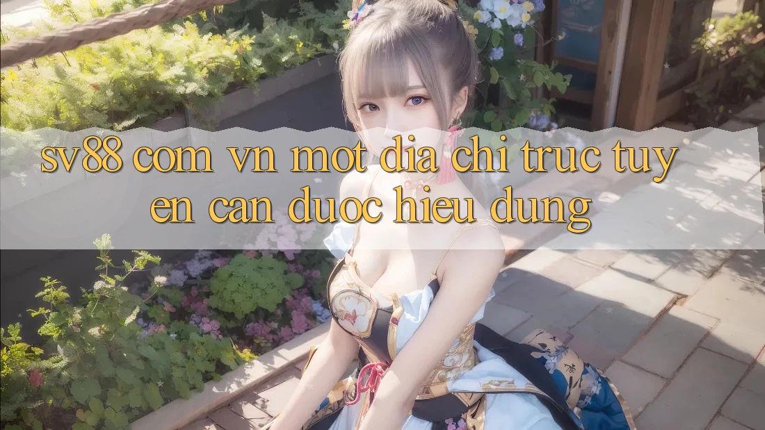 “Sv88 Com Vn” – Một Địa Chỉ Trực Tuyến Cần Được Hiểu Đúng “Sv88 Com Vn” – Một Địa Chỉ Trực Tuyến Cần Được Hiểu Đúng