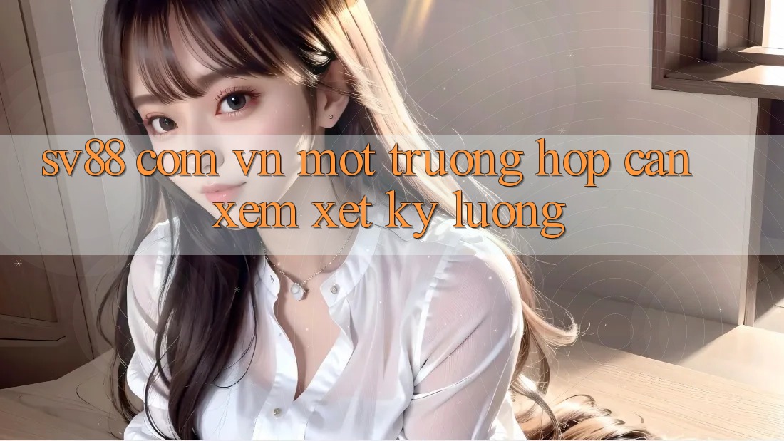 “sv88 com vn” – Một trường hợp cần xem xét kỹ lưỡng