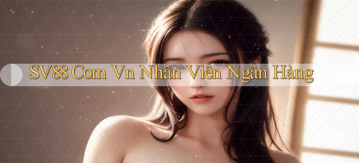 sv88 com vn nhân viên ngân hàng
