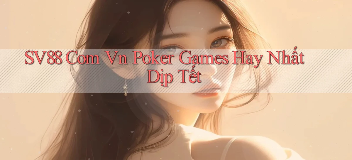 sv88 com vn poker games hay nhất dịp tết