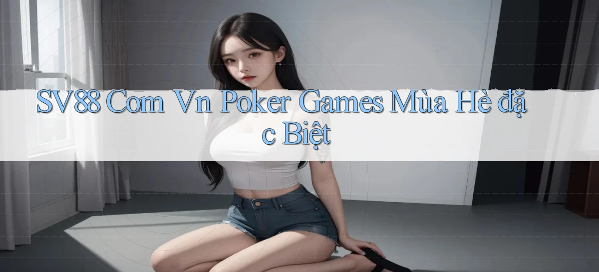 sv88 com vn poker games mùa hè đặc biệt