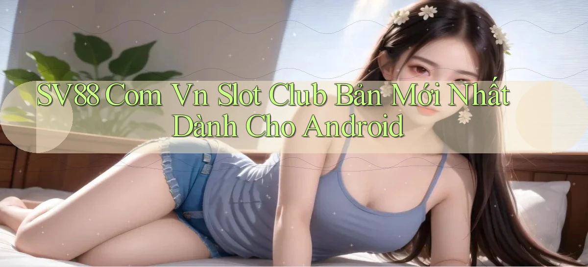 sv88 com vn slot club bản mới nhất dành cho Android