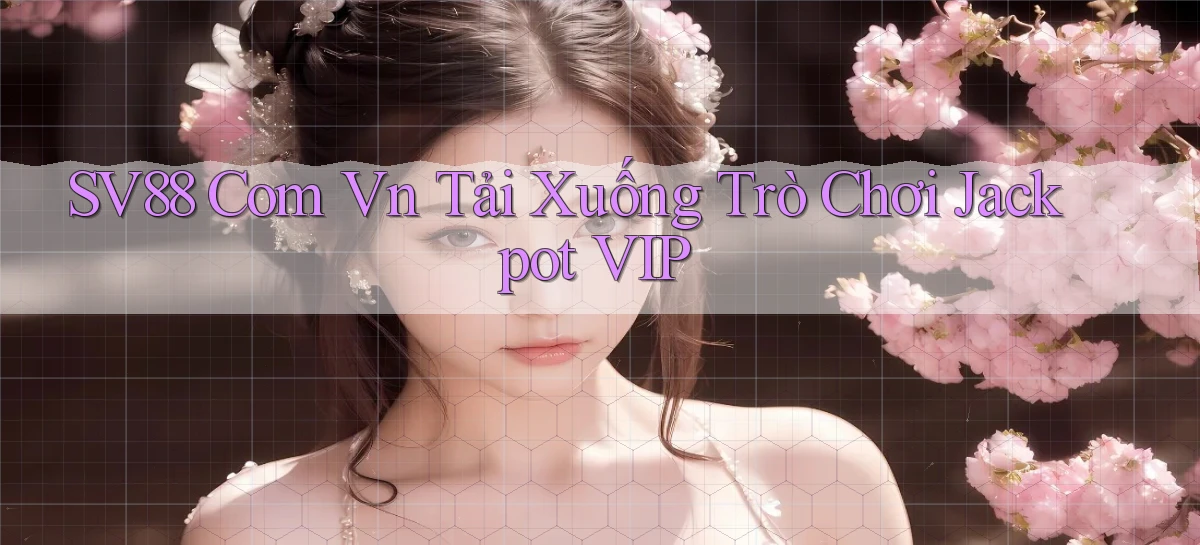 sv88 com vn Tải xuống trò chơi Jackpot VIP