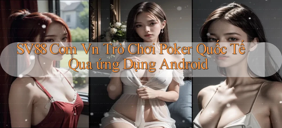 sv88 com vn trò chơi poker quốc tế qua ứng dụng Android