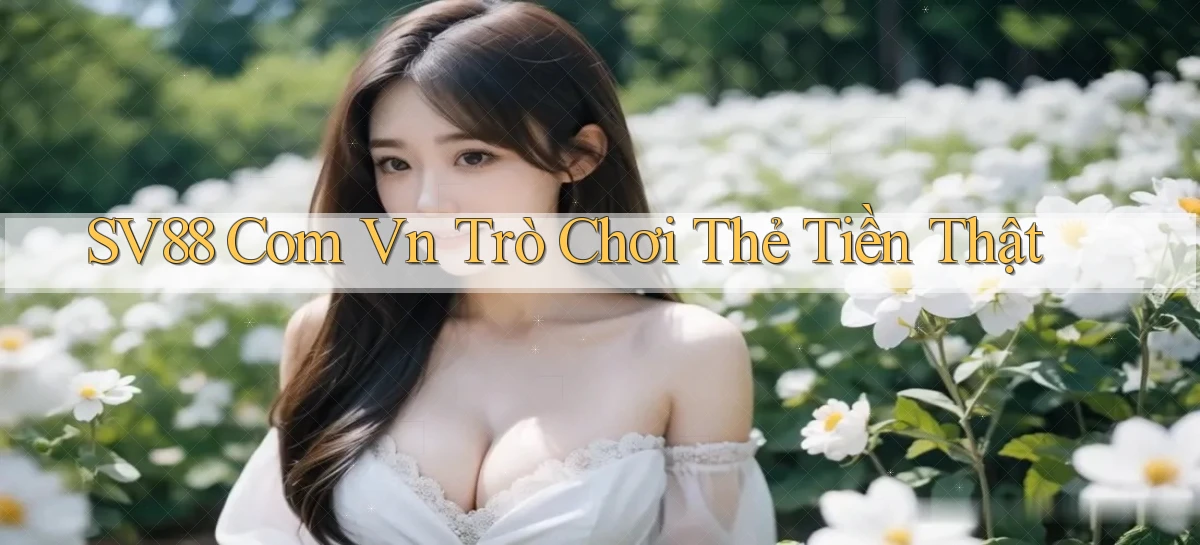 sv88 com vn Trò chơi thẻ tiền thật