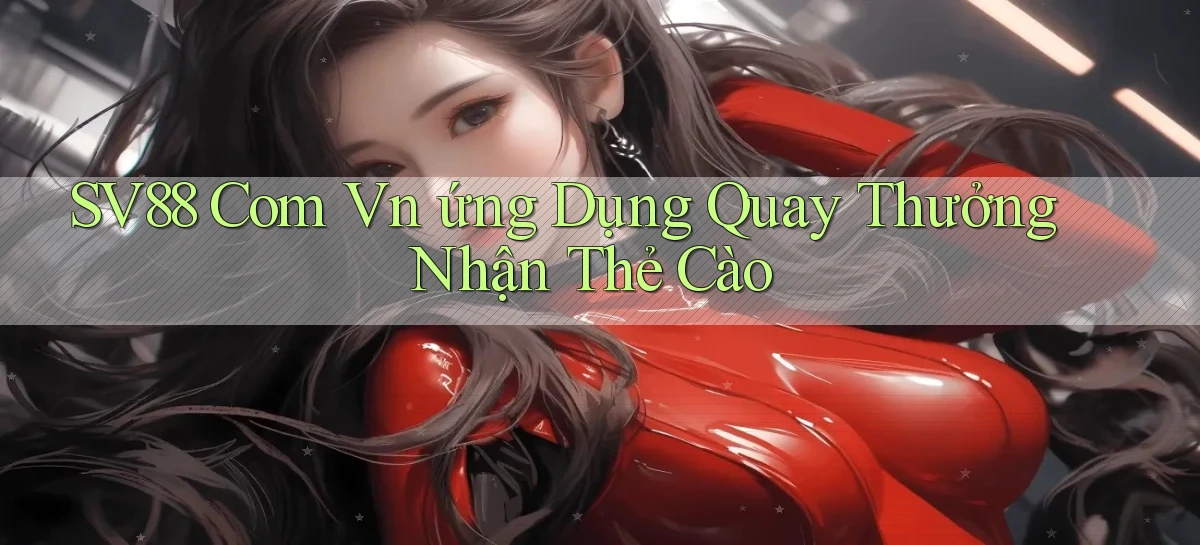 sv88 com vn ứng dụng quay thưởng nhận thẻ cào