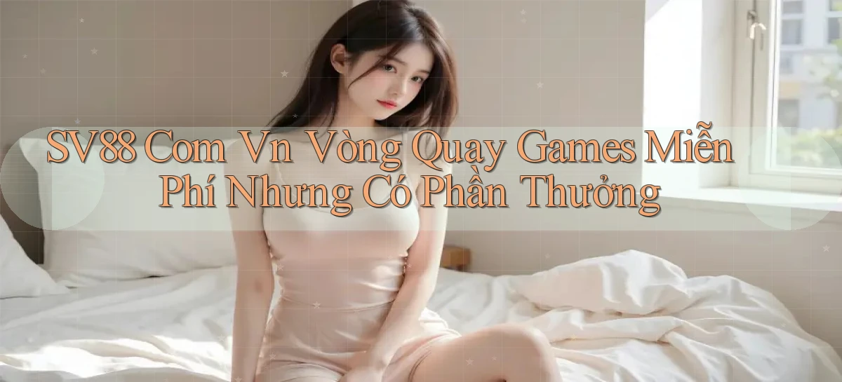 sv88 com vn vòng quay games miễn phí nhưng có phần thưởng
