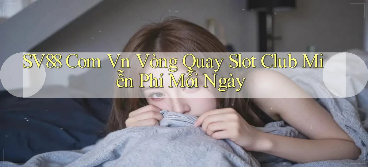 sv88 com vn vòng quay slot club miễn phí mỗi ngày