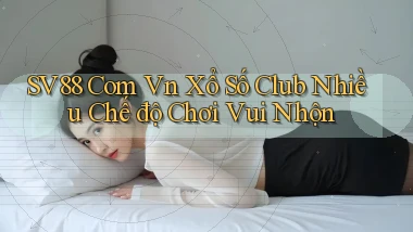 sv88 com vn xổ số club nhiều chế độ chơi vui nhộn