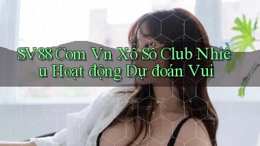sv88 com vn xổ số club nhiều hoạt động dự đoán vui