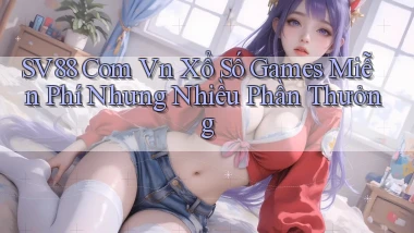 sv88 com vn xổ số games miễn phí nhưng nhiều phần thưởng