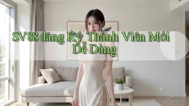 sv88  đăng ký thành viên mới dễ dàng