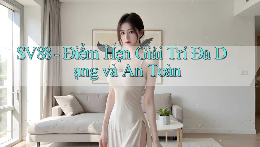 SV88 - Điểm Hẹn Giải Trí Đa Dạng và An Toàn