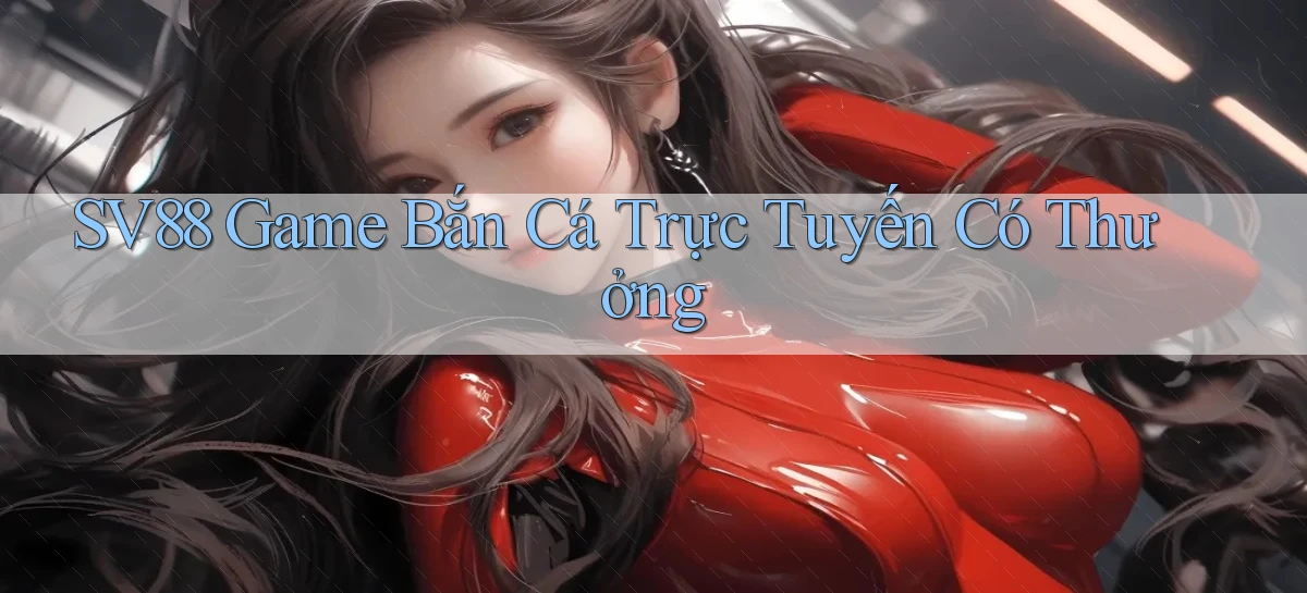 sv88  game bắn cá trực tuyến có thưởng