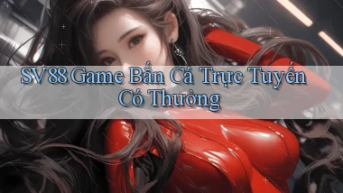 sv88  game bắn cá trực tuyến có thưởng