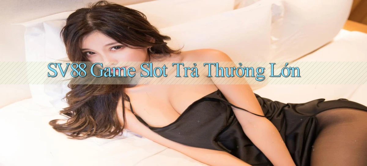 sv88  game slot trả thưởng lớn