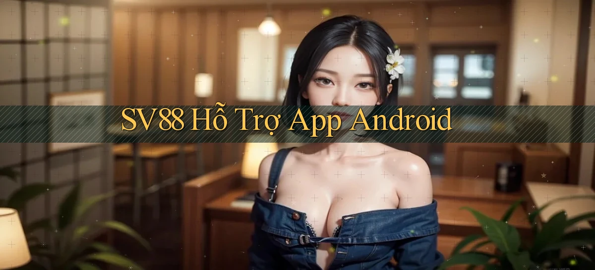 sv88  hỗ trợ app android