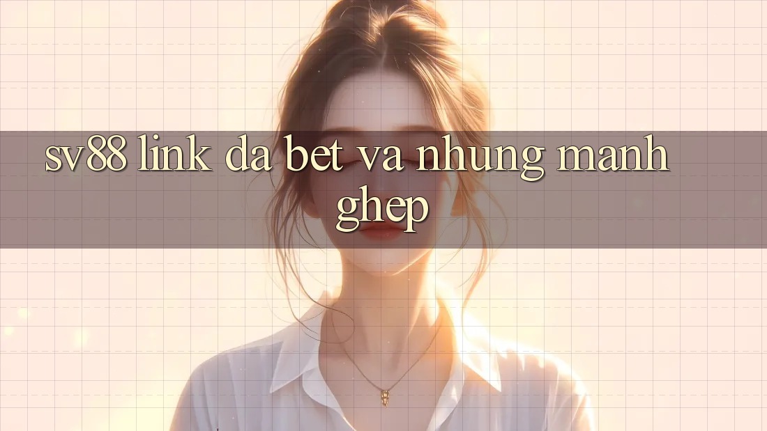 “Sv88”, “link đã bết” và những mảnh ghép