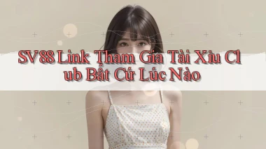 sv88  link tham gia tài xỉu club bất cứ lúc nào