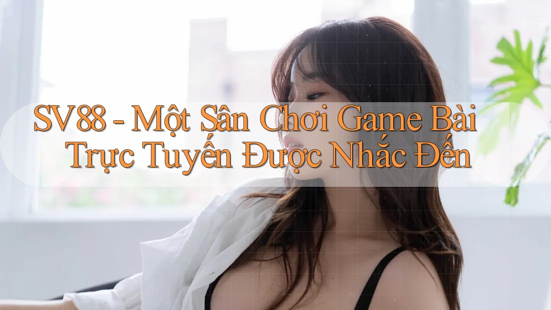 SV88 - Một Sân Chơi Game Bài Trực Tuyến Được Nhắc Đến SV88 - Một Sân Chơi Game Bài Trực Tuyến Được Nhắc Đến