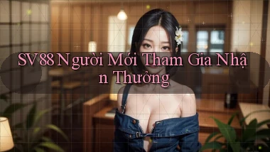 sv88  người mới tham gia nhận thưởng