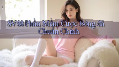 sv88  phần mềm cược bóng đá chuẩn chỉnh