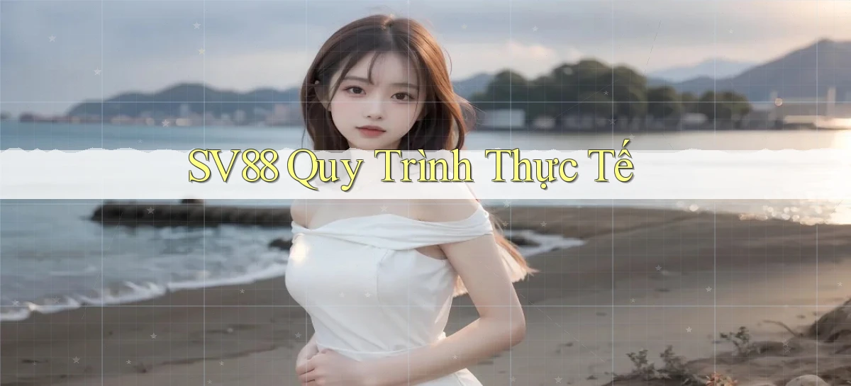 sv88  quy trình thực tế