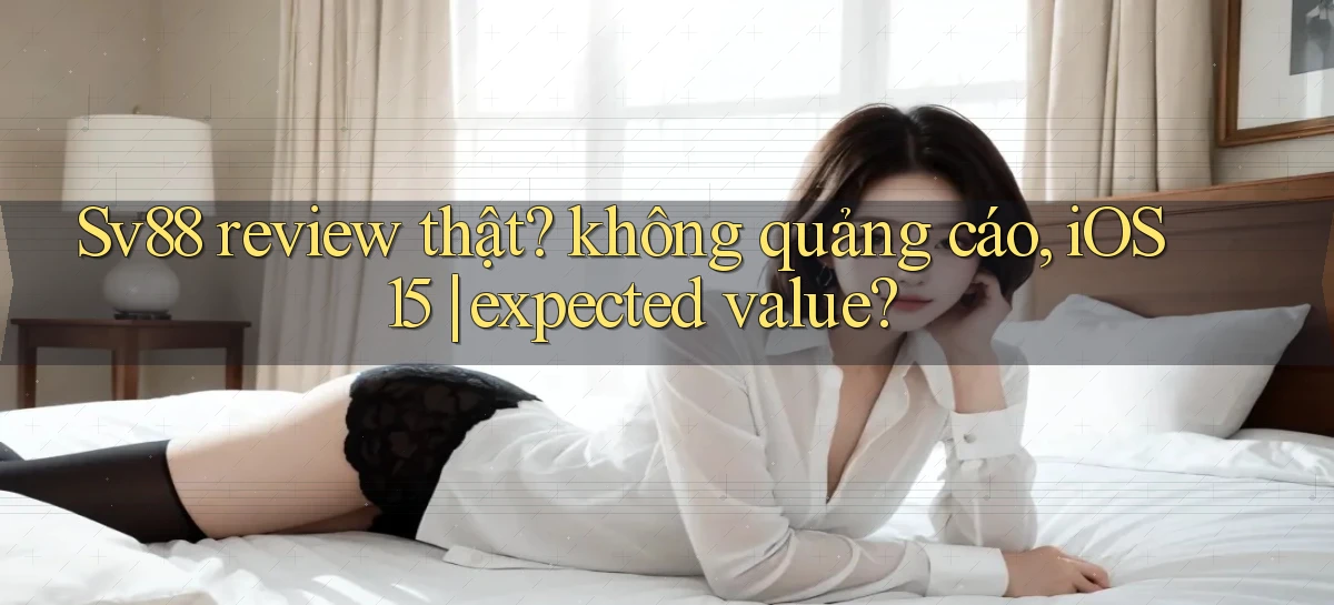 Sv88 review thật không quảng cáo, iOS 15 expected value